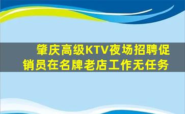 肇庆高级KTV夜场招聘促销员在名牌老店工作无任务
